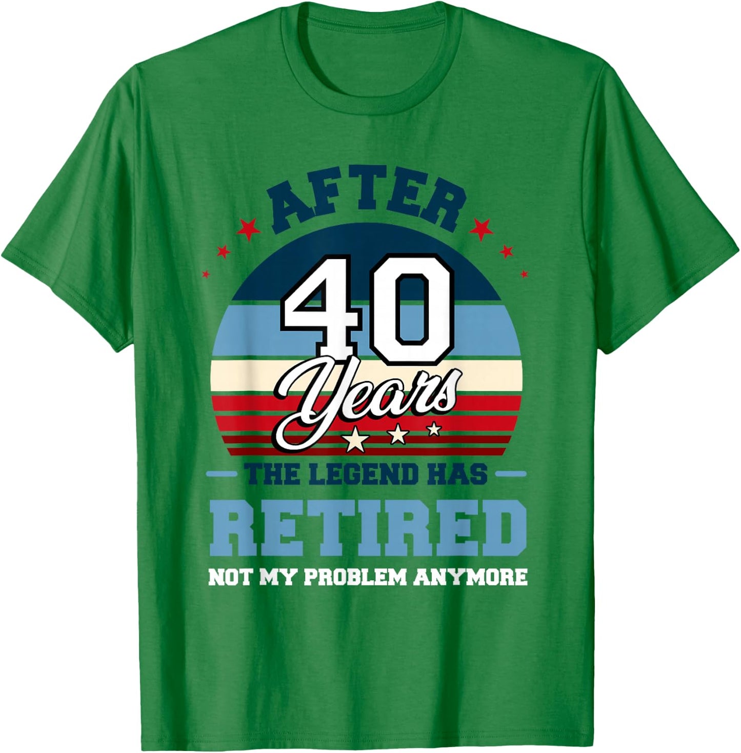 The Legend Has Retired After 40 Years Not My Problem Anymore T-Shirt - T-Shirt | Irish Green
