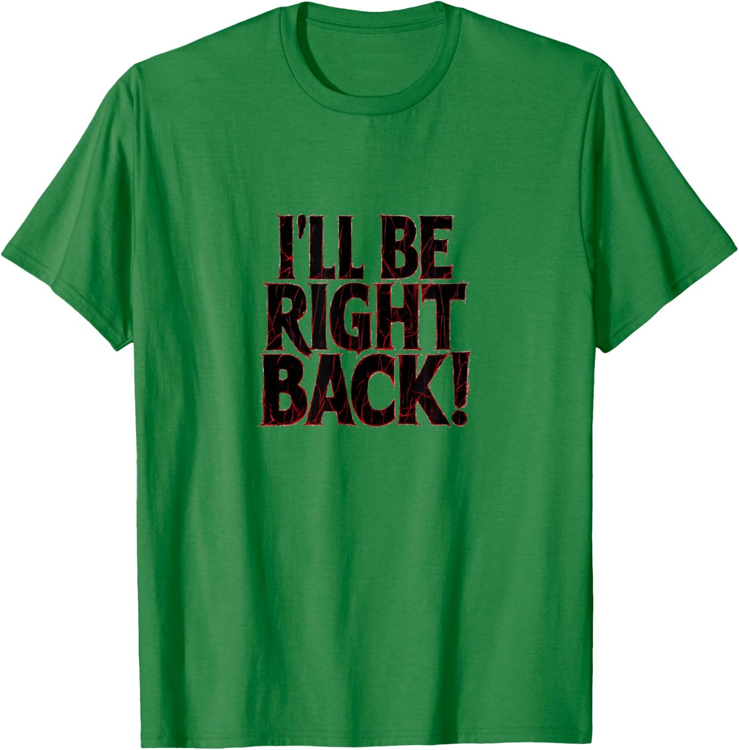 I'll Be Right Back Funny Scary Quote for Halloween T-Shirt - T-Shirt | Irish Green