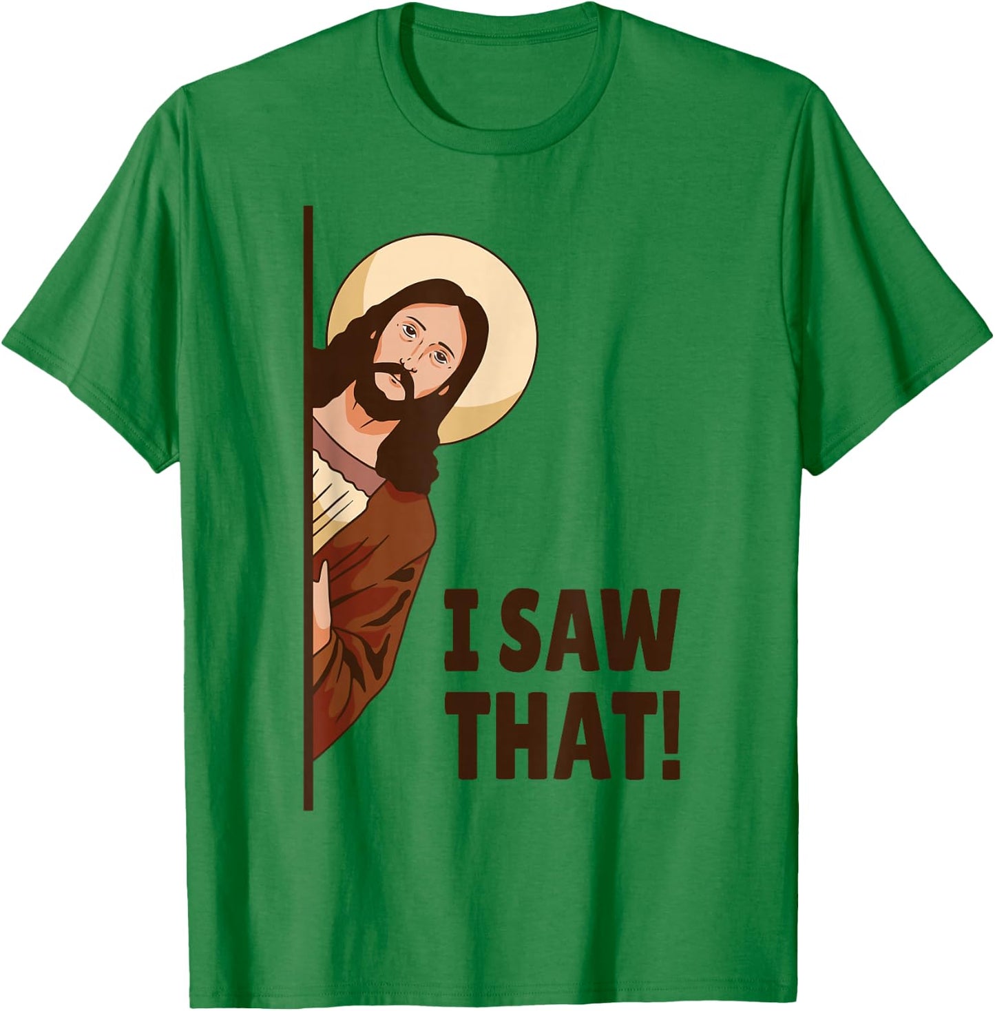 I Saw That! Jesus Watching You I Saw That! Humorous T-Shirt - T-Shirt | Irish Green
