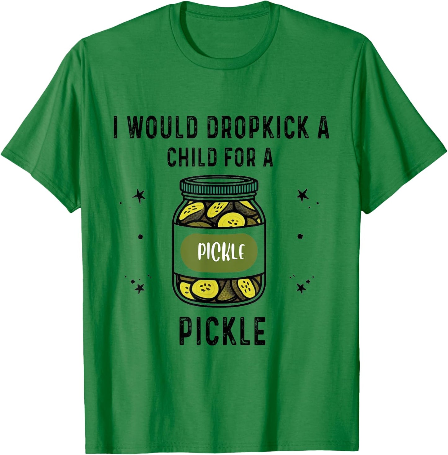 I Would Dropkick A Child for A Pickle T-Shirt - T-Shirt | Irish Green