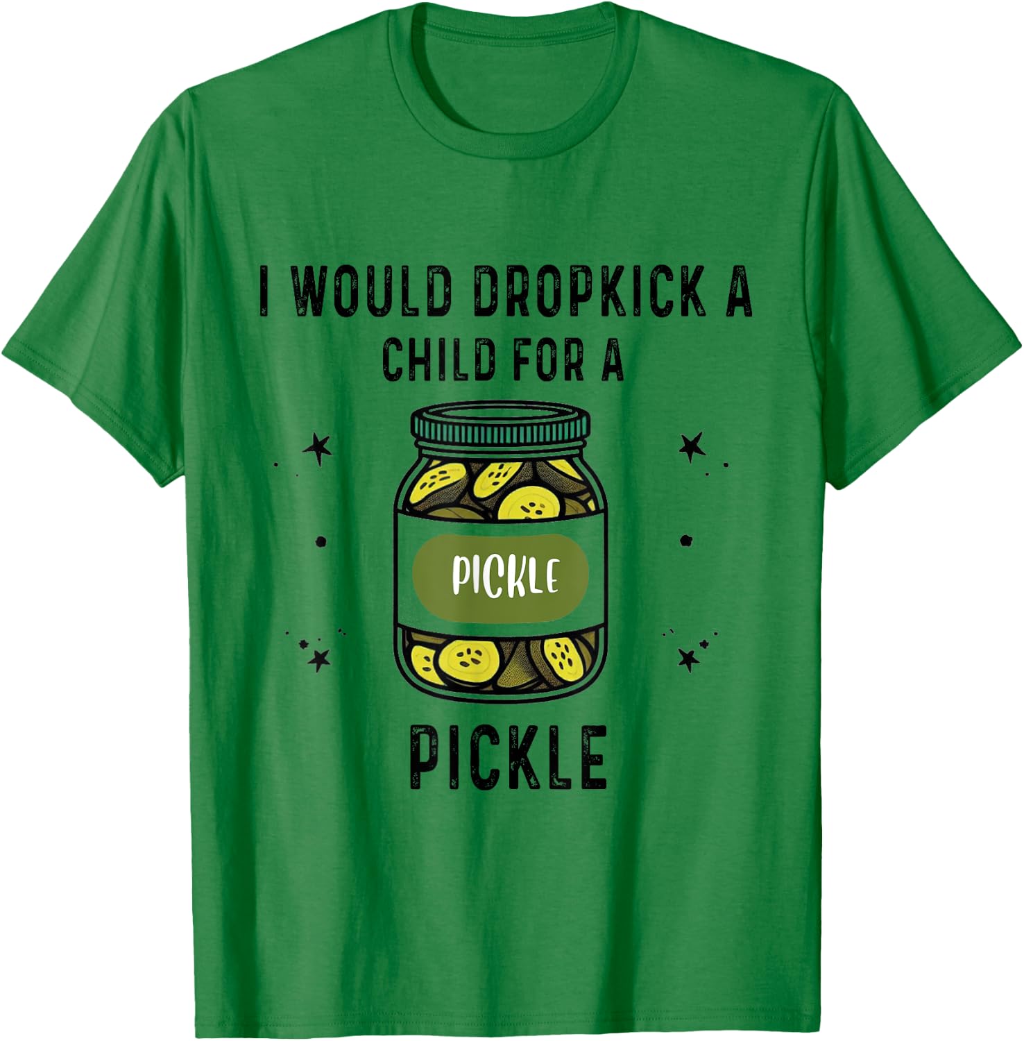 I Would Dropkick A Child for A Pickle T-Shirt - T-Shirt | Irish Green