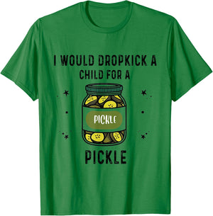 I Would Dropkick A Child for A Pickle T-Shirt - T-Shirt | Irish Green