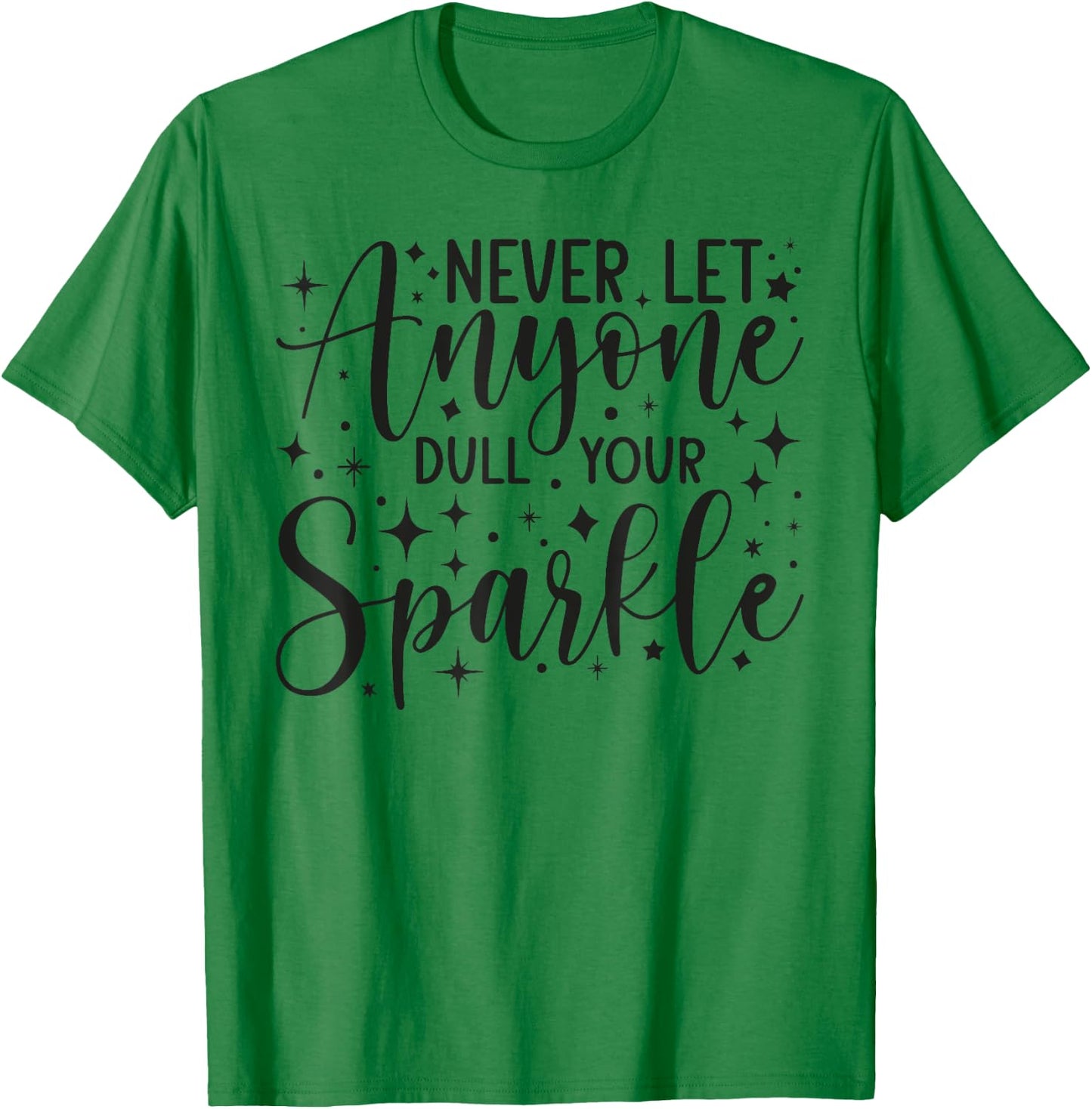 Positive Quote Motivation Never Let Anyone Dull Your Sparkle T-Shirt - T-Shirt | Irish Green