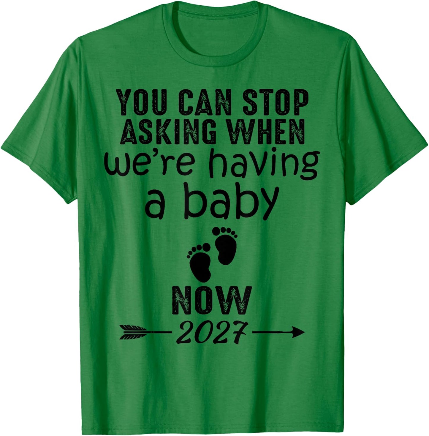 You Can Stop Asking When We're Having a Baby Now 2027 T-Shirt - T-Shirt | Irish Green