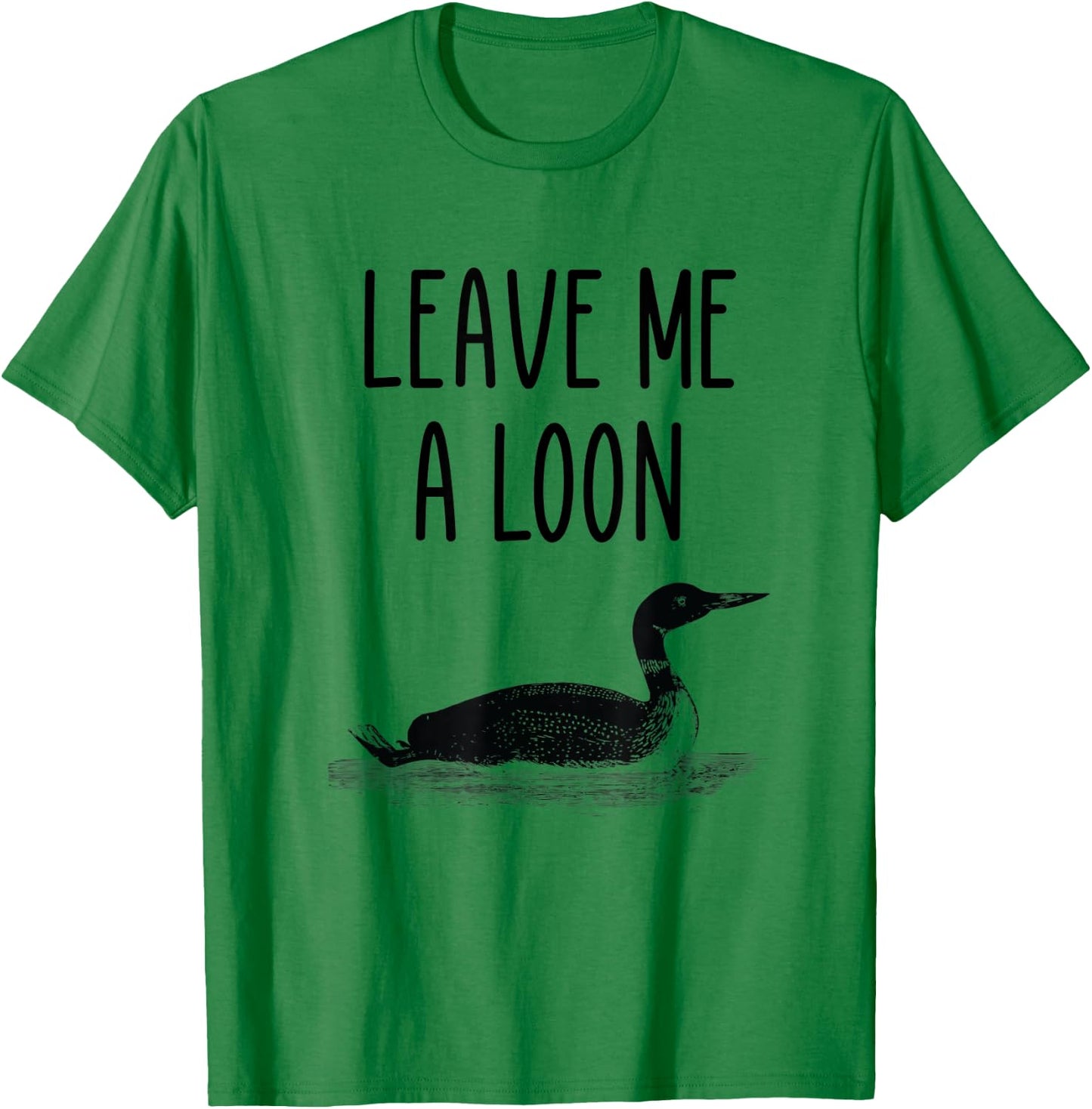 Leave me a loon T-Shirt - T-Shirt | Irish Green