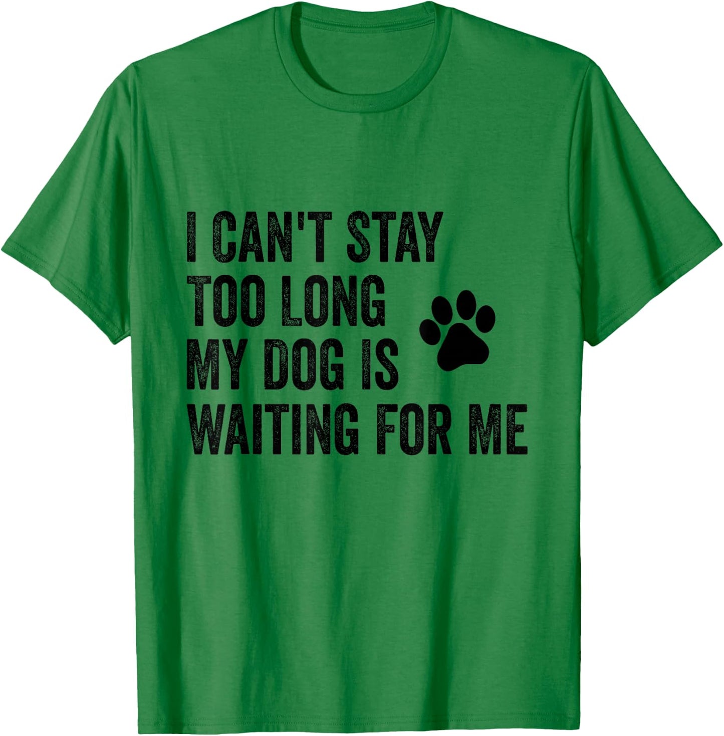 I Can't Stay Too Long My Dog Is Waiting For Me Funny Dog T-Shirt - T-Shirt | Irish Green