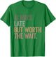 Funny Sarcastic Always Late But Worth The Wait Retro Women T-Shirt - T-Shirt | Irish Green