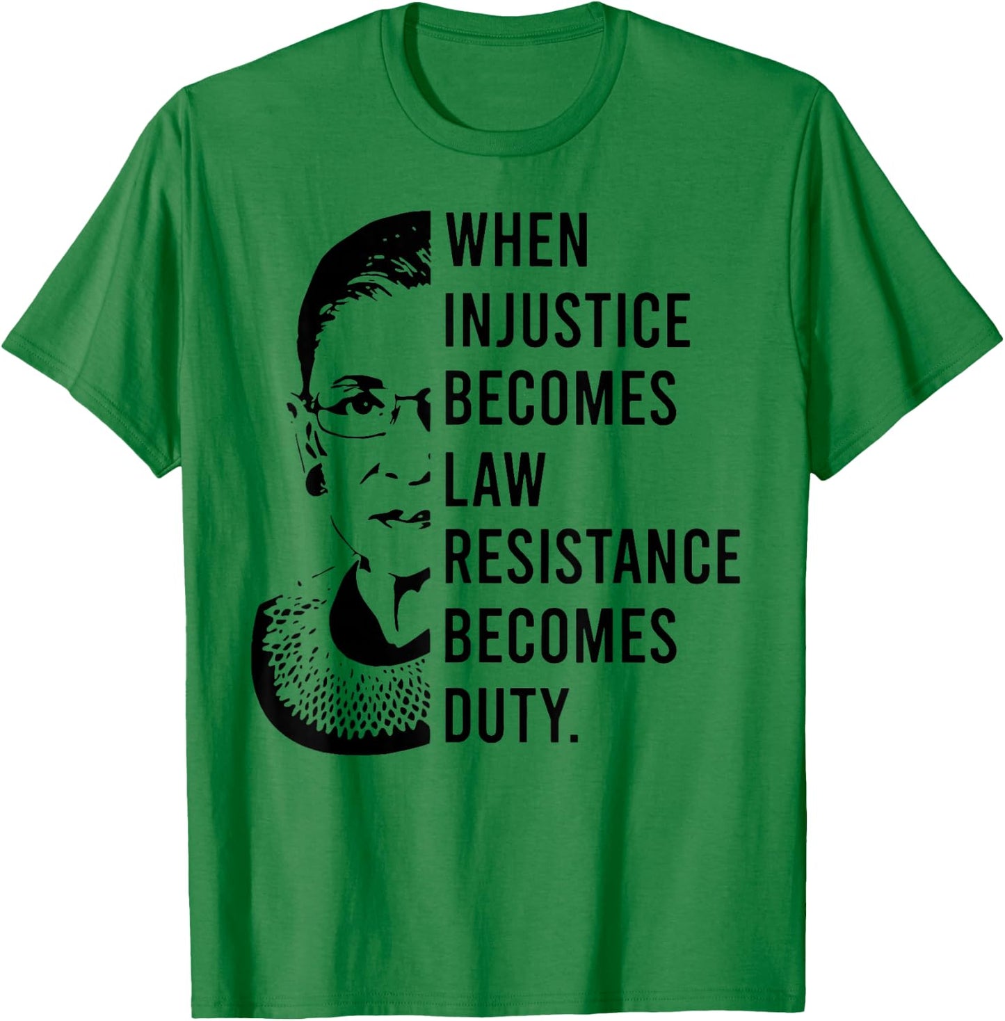 RBG When Injustice Becomes Law Resistance Becomes Duty T-Shirt - T-Shirt | Irish Green