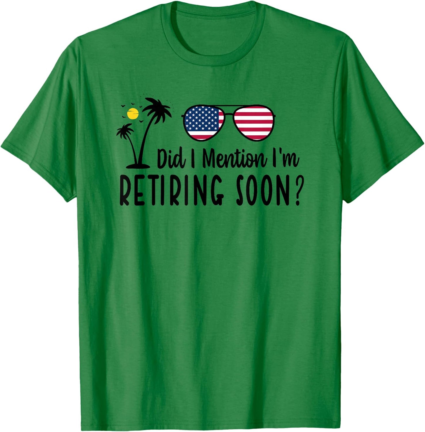 Did I Mention I'm Retiring Soon Sarcastic Retirement Saying T-Shirt - T-Shirt | Irish Green