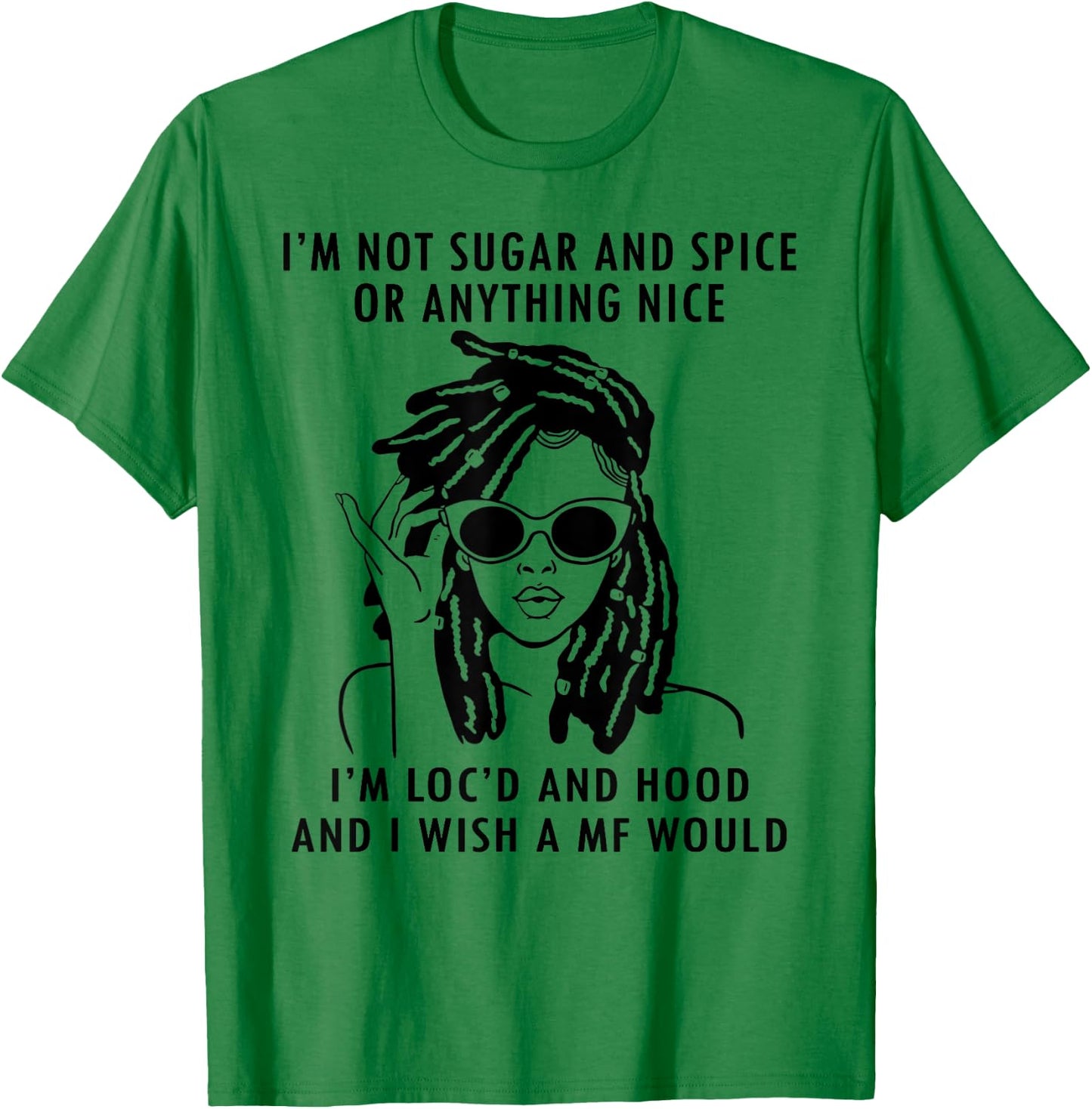IM Not Sugar And Spice or anything nice Locs Girl T-Shirt - T-Shirt | Irish Green