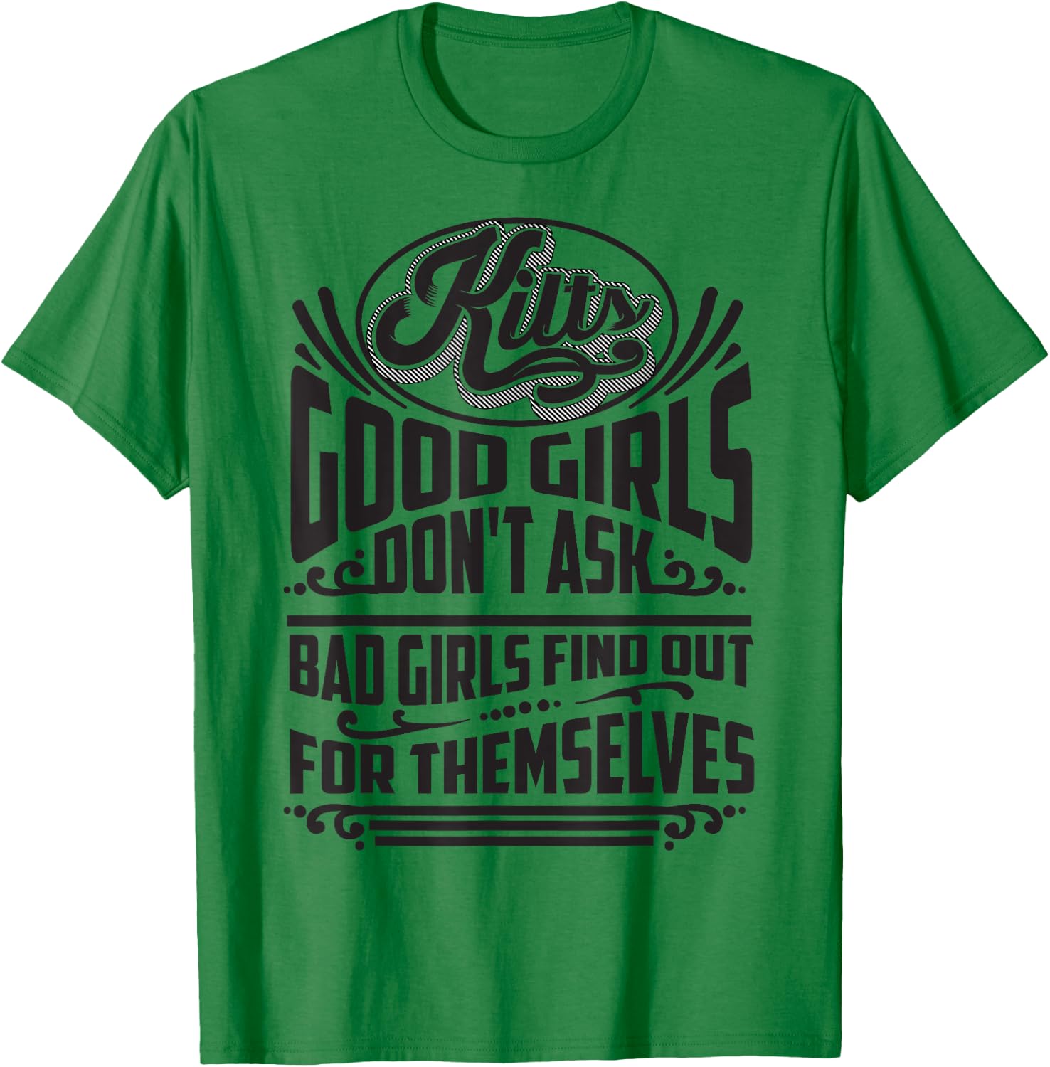 Cool Kilts Good Girls Don't Ask Bad Girls Find Out Gift T-Shirt - T-Shirt | Irish Green