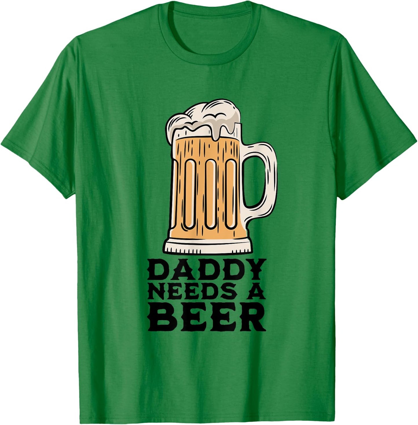 Daddy Needs A Beer Funny Design for Beer Lover Dad Men T-Shirt - T-Shirt | Irish Green