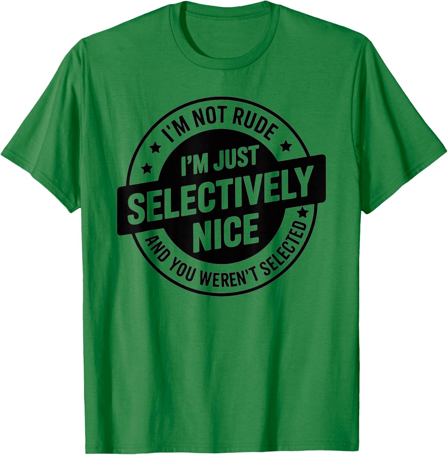 I'm Not Rude I'm Just Selectively Nice You Weren't Selected T-Shirt - T-Shirt | Irish Green