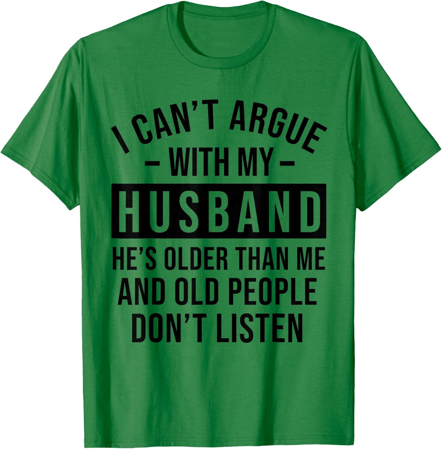 I Can't Argue with My Husband He's Older Than Me Funny Wife T-Shirt - T-Shirt | Irish Green