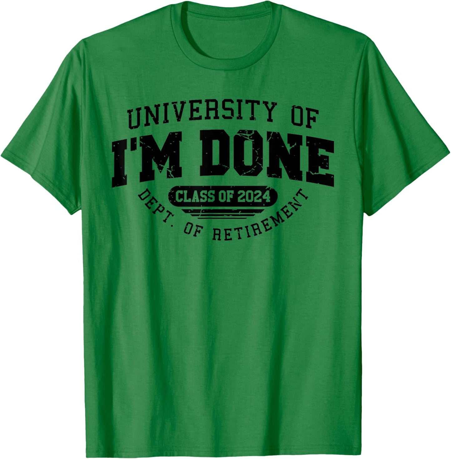 University Of I'm Done Class Of 2024 Dept. Of Retirement T-Shirt - T-Shirt | Irish Green