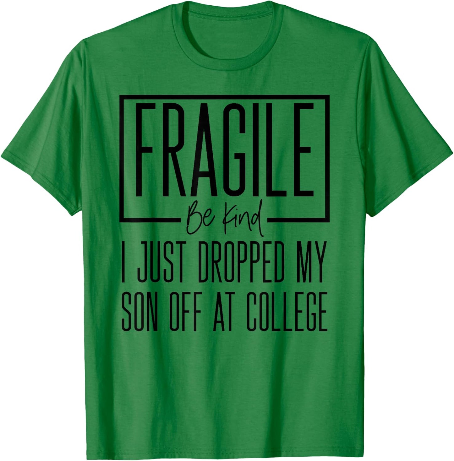 Fragile Just Dropped My Son at College Drop Off for Moms T-Shirt - T-Shirt | Irish Green