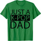 K Pop Korean Music - Just A Kpop Dad T-Shirt - T-Shirt | Irish Green