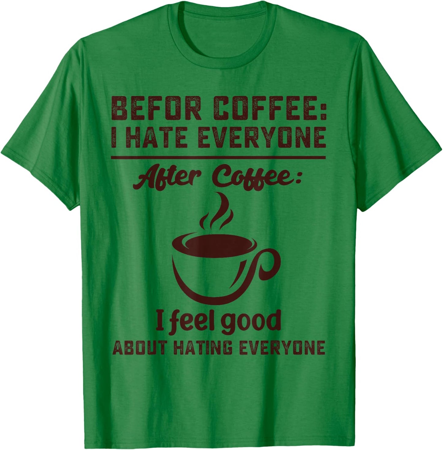Before coffee i hate everyone after coffee i feel good T-Shirt - T-Shirt | Irish Green