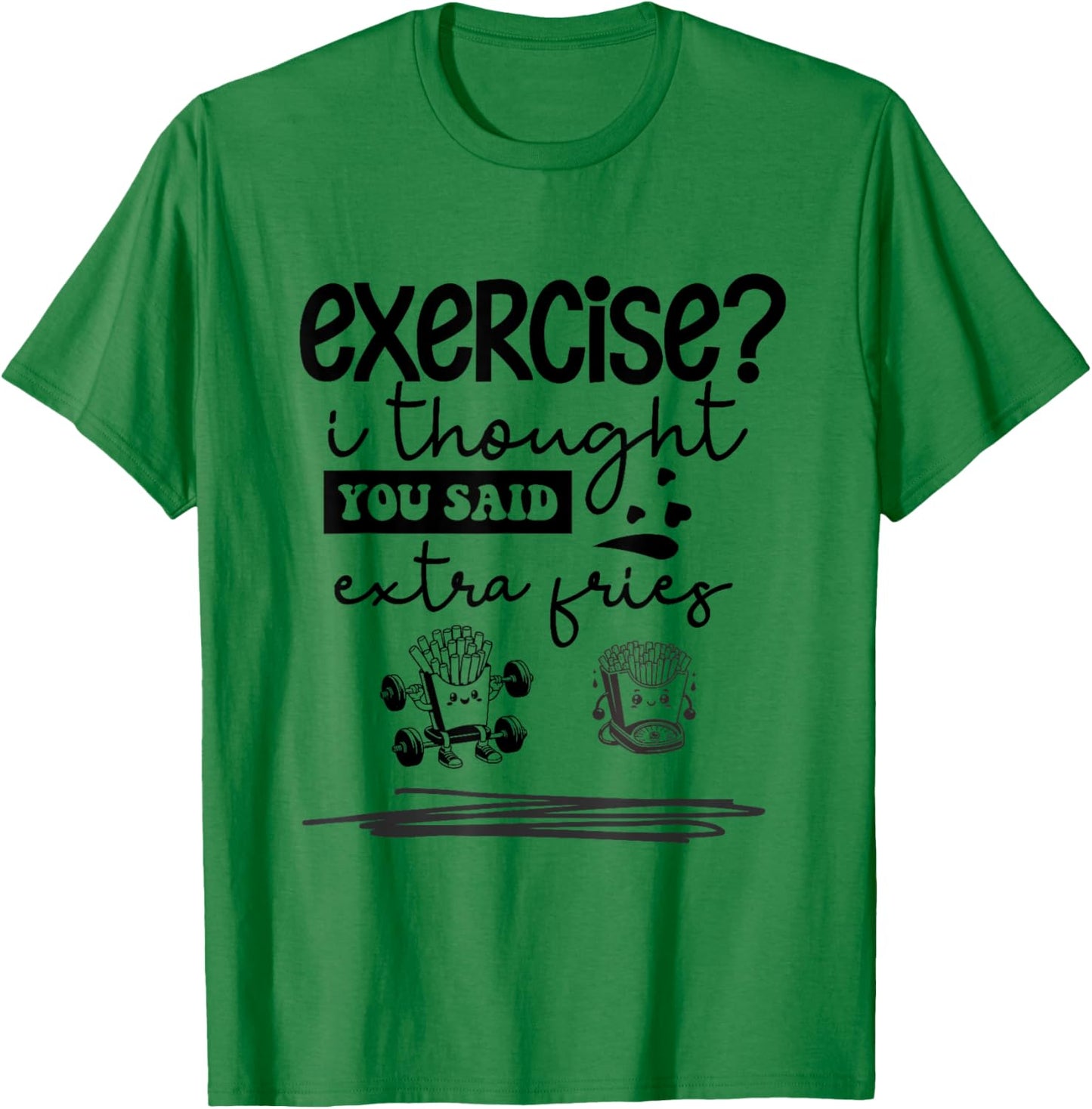 Exercise I Thought You Said Extra Fries, Funny Quote. T-Shirt - T-Shirt | Irish Green