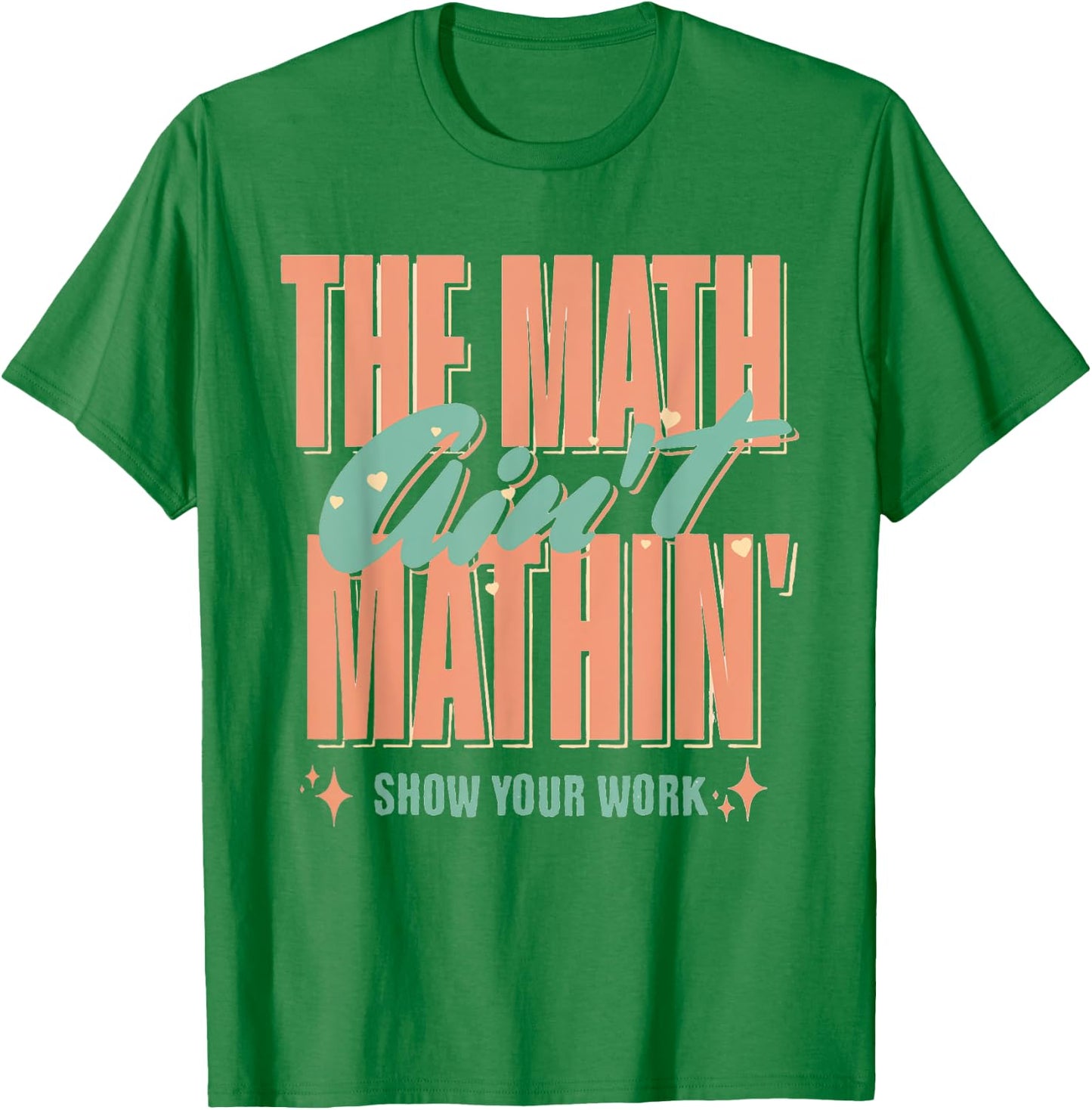 Women The Math Ain't Mathin Show Your Work Math Teacher T-Shirt - T-Shirt | Irish Green