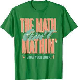 Women The Math Ain't Mathin Show Your Work Math Teacher T-Shirt - T-Shirt | Irish Green