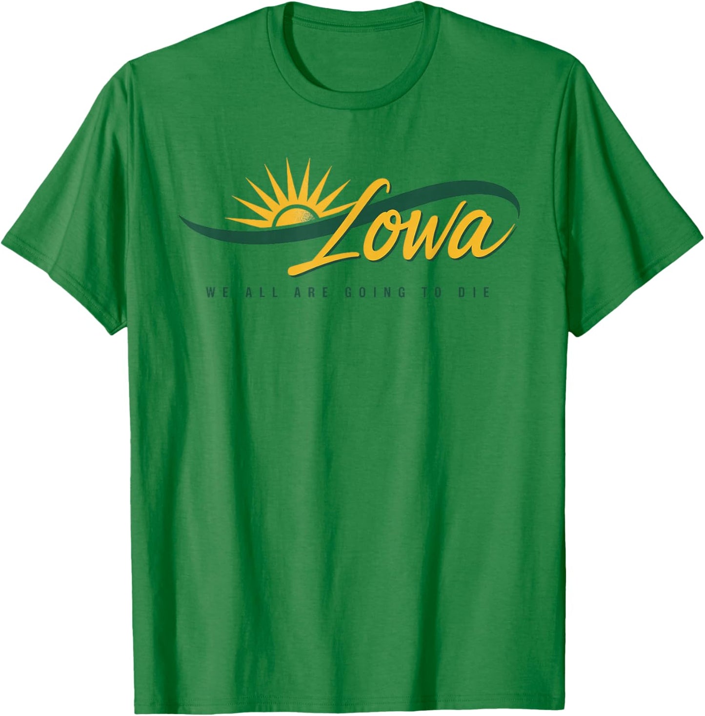 Funny Iowa We All Are Going To Die Cute Trendy Women Men T-Shirt - T-Shirt | Irish Green
