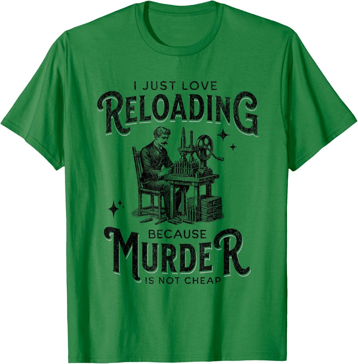 Dark I Love Reloading Because Murder Is Not Cheap Ammo Gun T-Shirt - T-Shirt | Irish Green