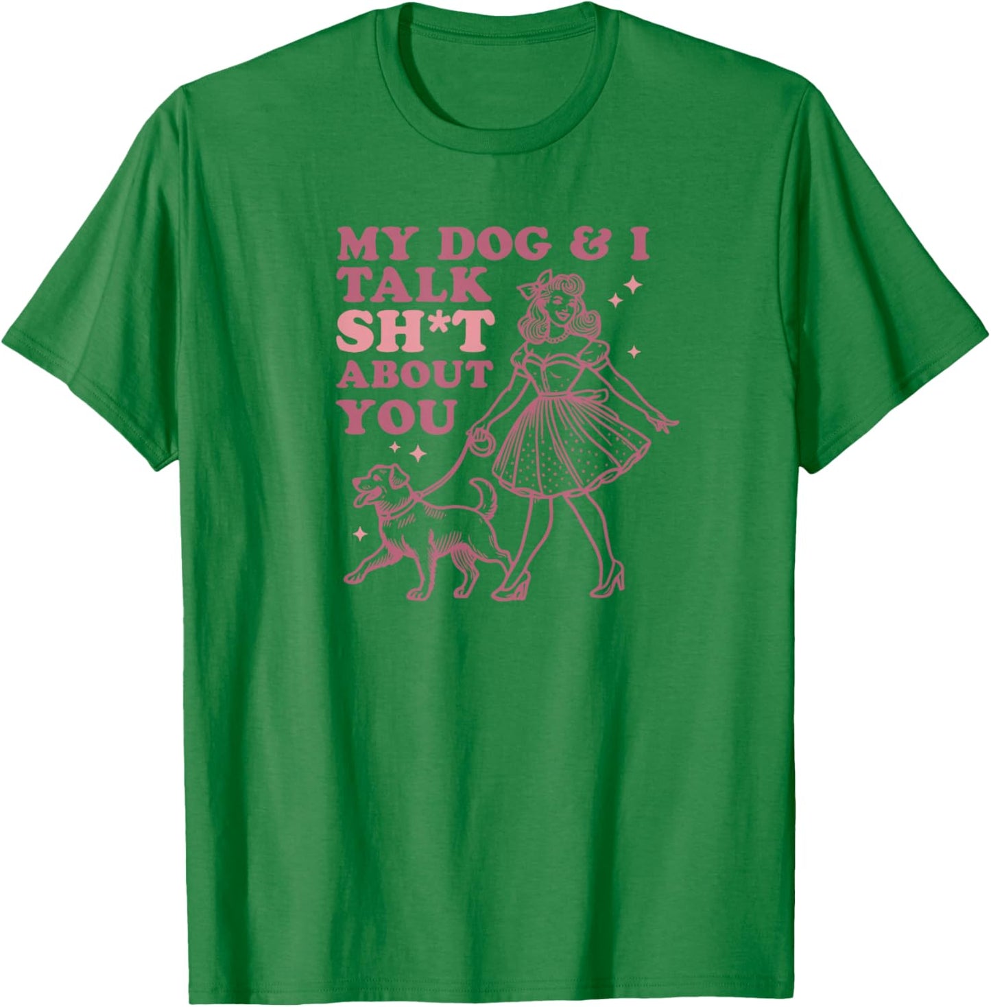 My Dog & I Talk Sh&t About You - Funny Dog Lover Gift T-Shirt - T-Shirt | Irish Green