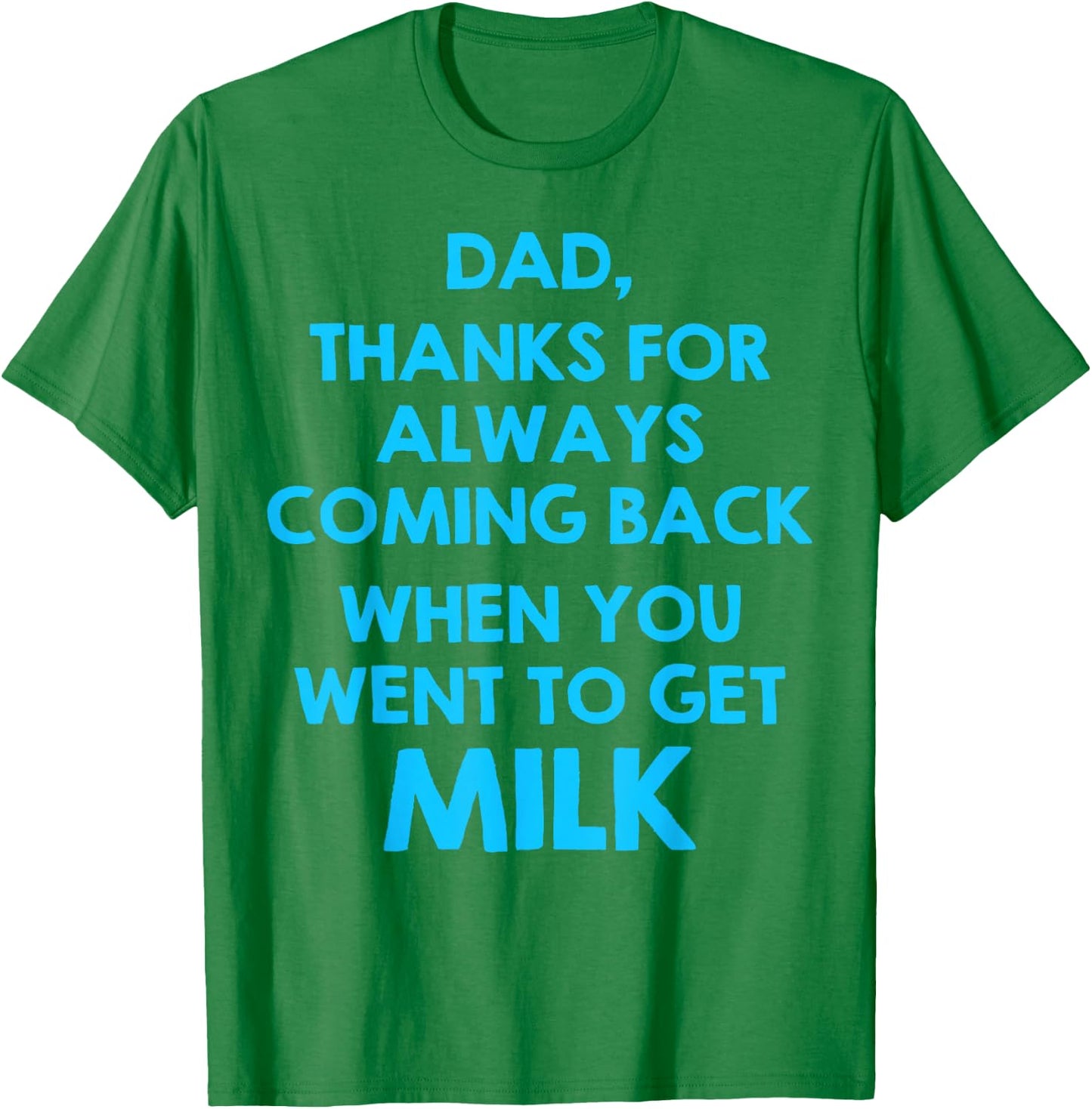 Dad Thanks For Always Coming Back When You Went To Get Milk T-Shirt - T-Shirt | Irish Green