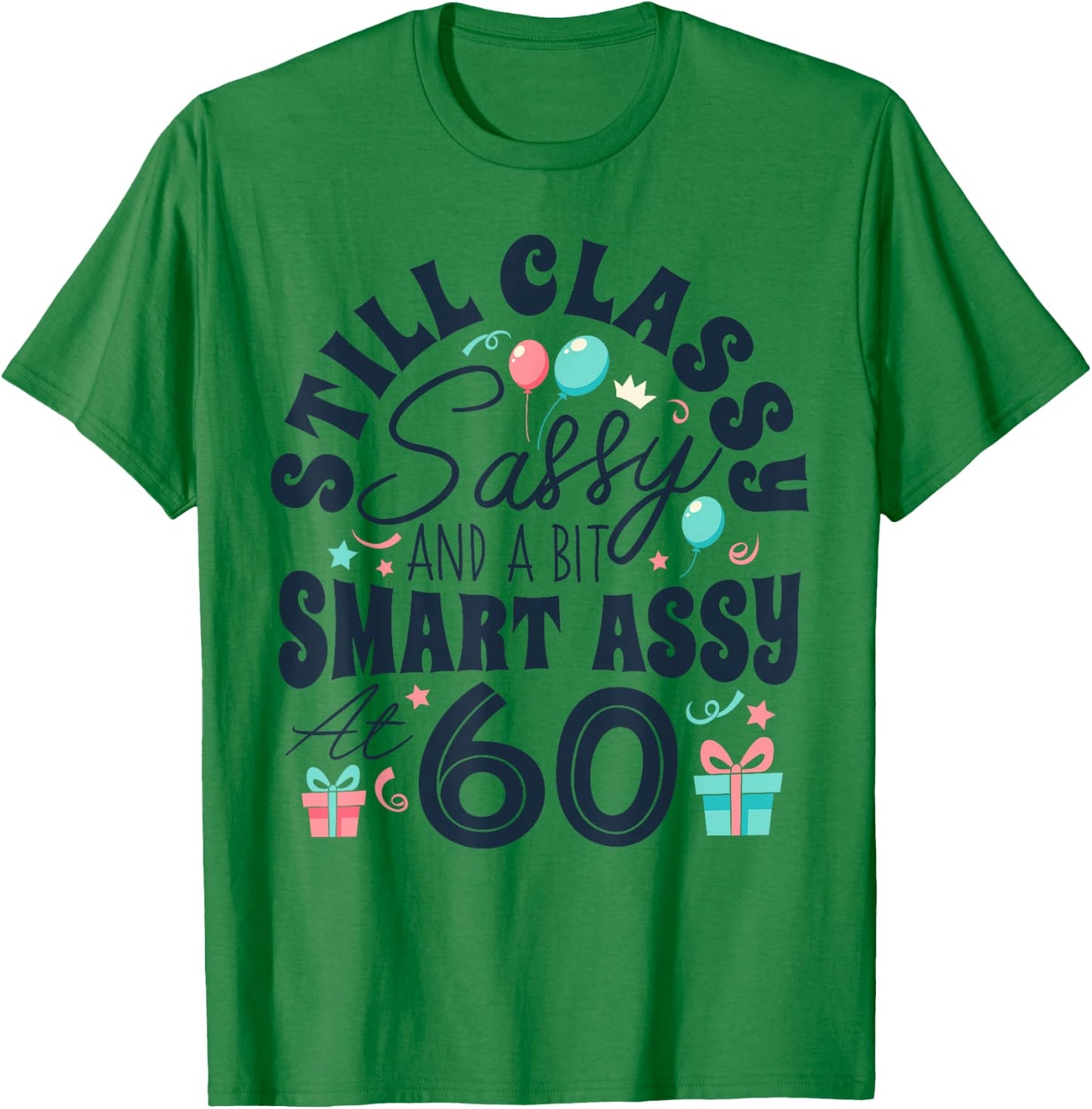 Still Classy Sassy And A Bit Smart Assy At 60 60th Birthday T-Shirt - T-Shirt | Irish Green