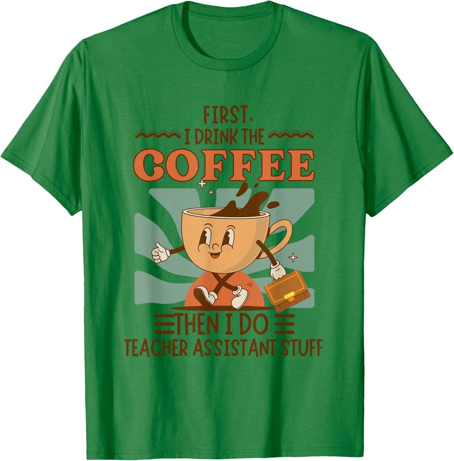 First I Drink The Coffee Then I Do Teacher Asst Stuff Retro T-Shirt - T-Shirt | Irish Green