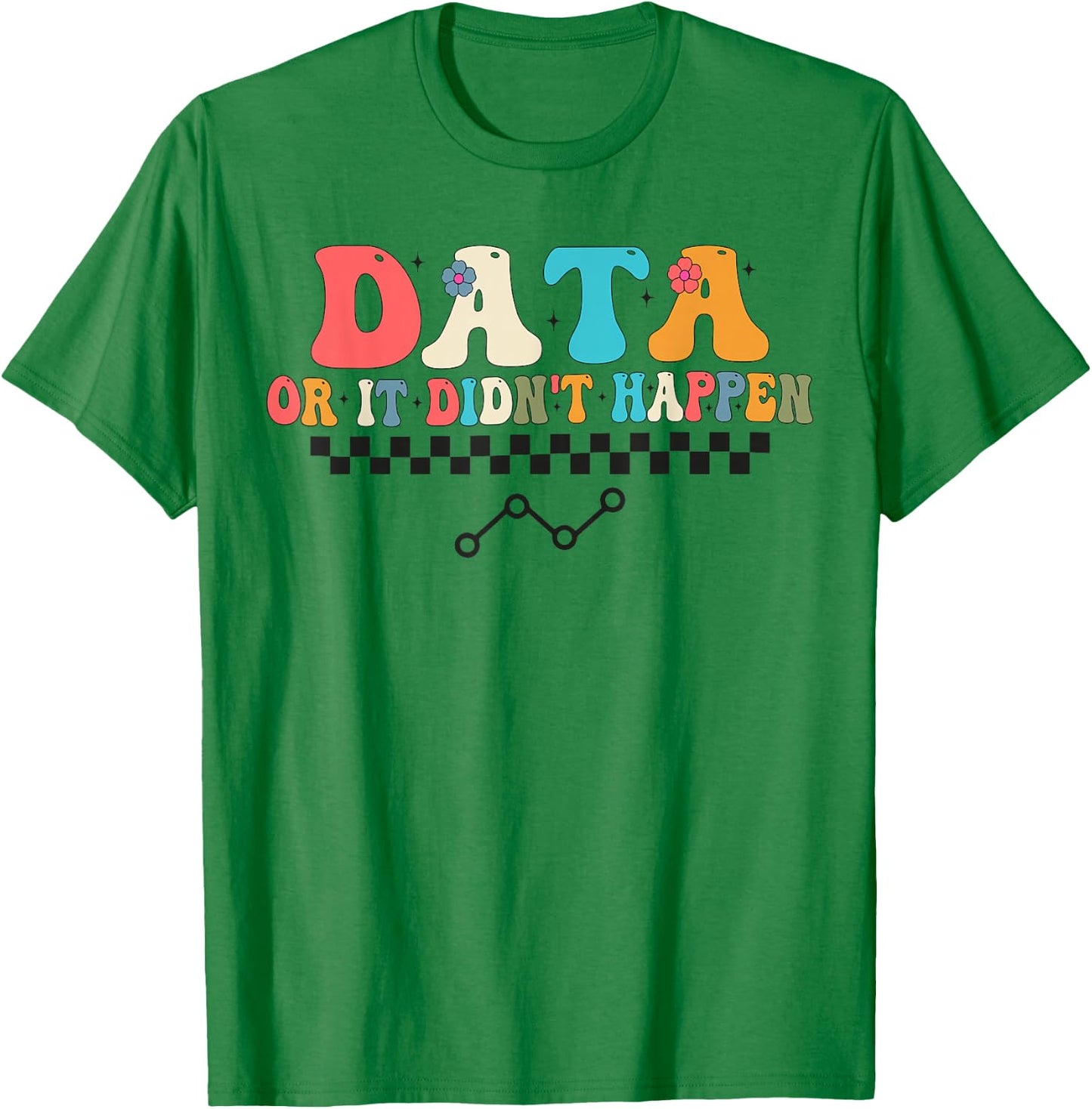Behavior Analyst Aba Data or it Didn't Happen T-Shirt - T-Shirt | Irish Green