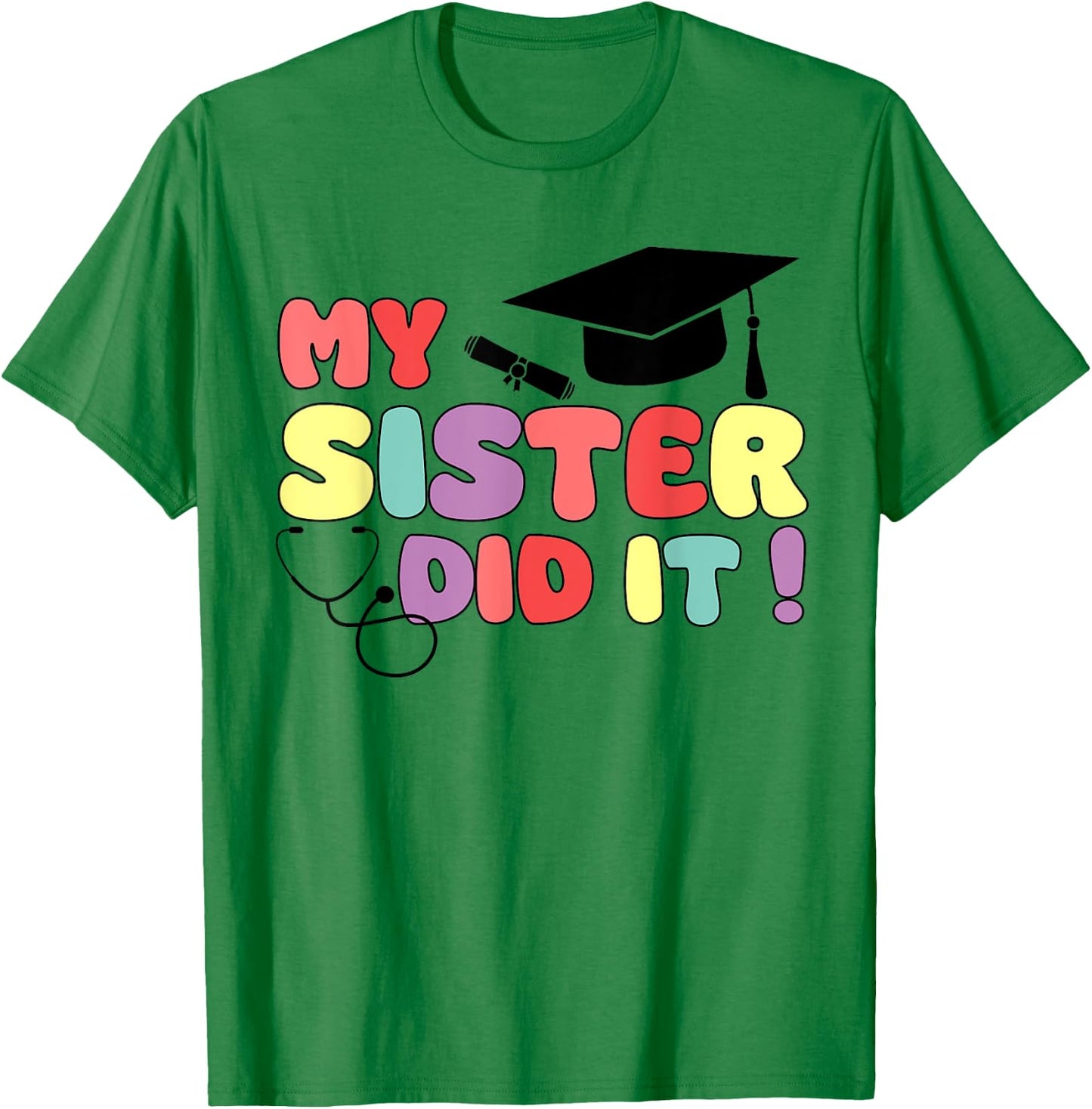 My Sister Did It Graduation Sister Graduated Nurse Doctor T-Shirt - T-Shirt | Irish Green
