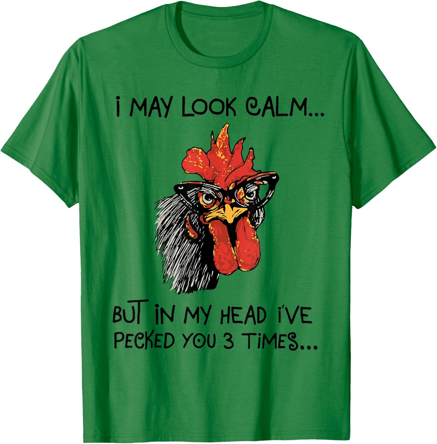 I may look calm, but in my head I've pecked you 3 times T-Shirt - T-Shirt | Irish Green