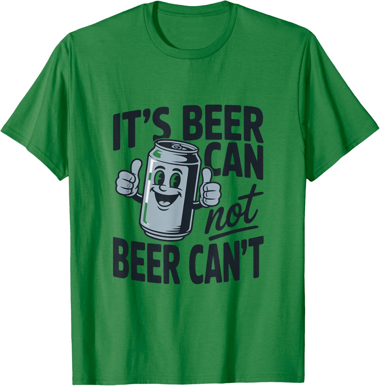 It's Beer Can Beer Can't Catchy Phrase T-Shirt - T-Shirt | Irish Green