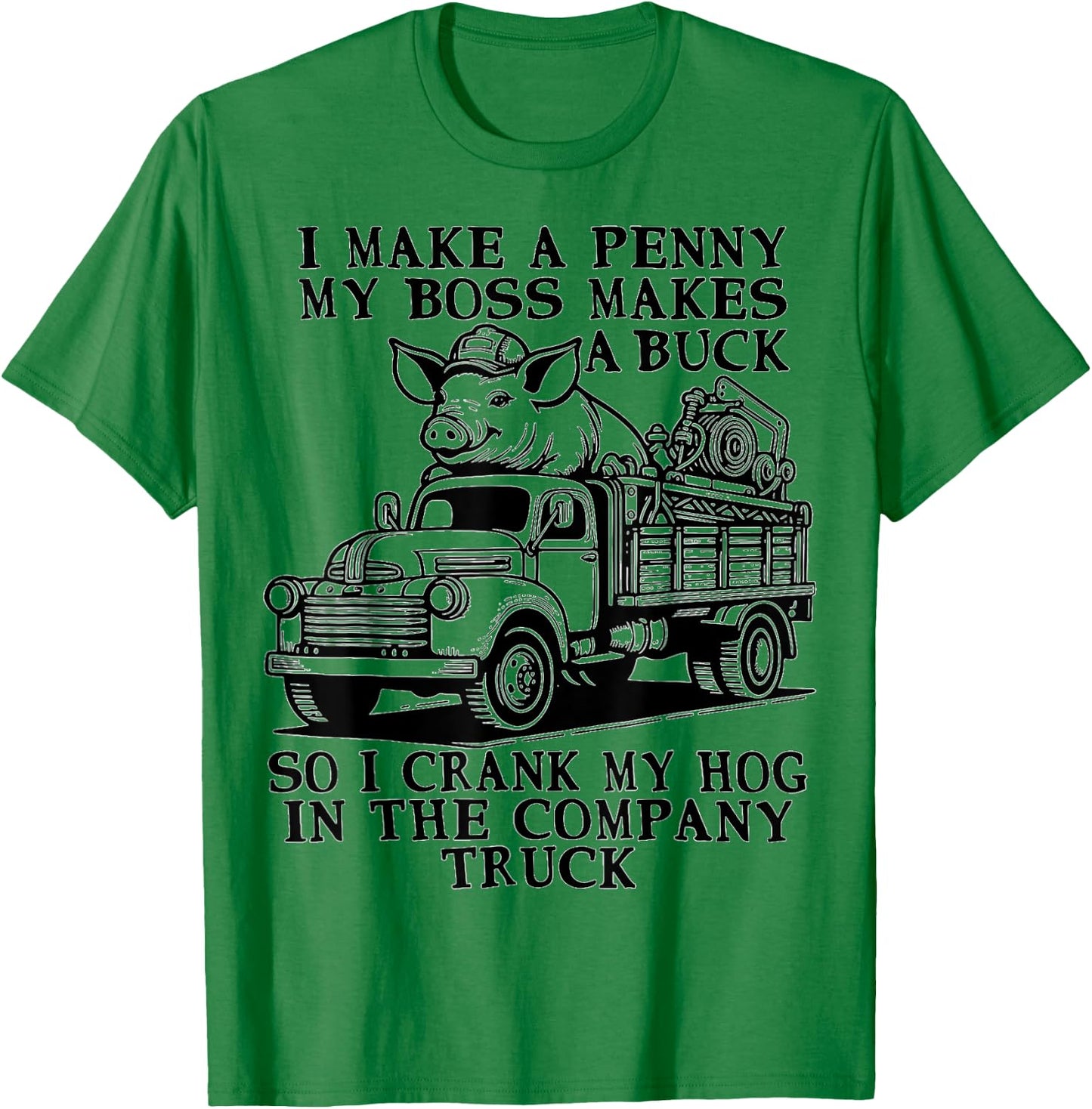 funny Hog Cranking Quote I Make A Penny My Boss Makes A Buck T-Shirt - T-Shirt | Irish Green