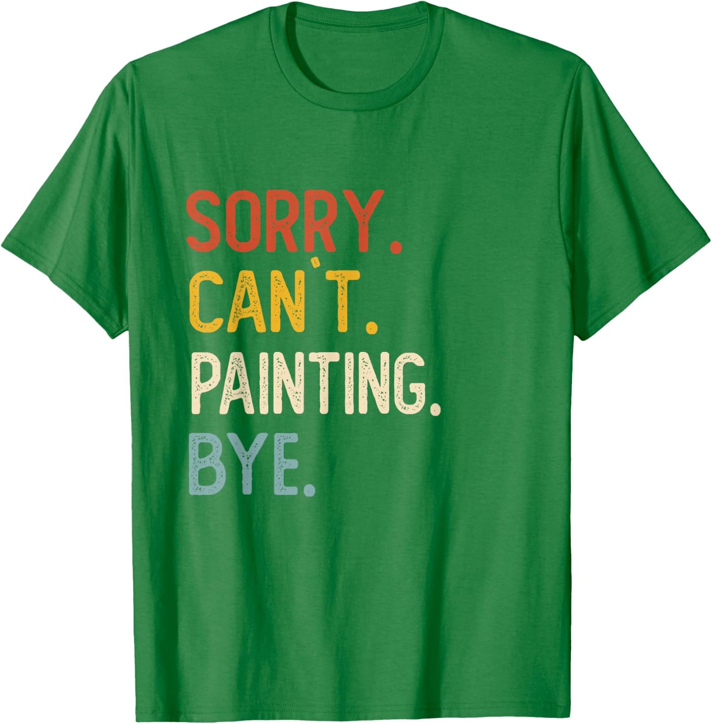 Sorry Can't Painting Bye Shirts Funny Painting Lovers T-Shirt - T-Shirt | Irish Green