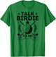 Talk Birdie To Me Funny Golf Player Pun Golfer T-Shirt - T-Shirt | Irish Green