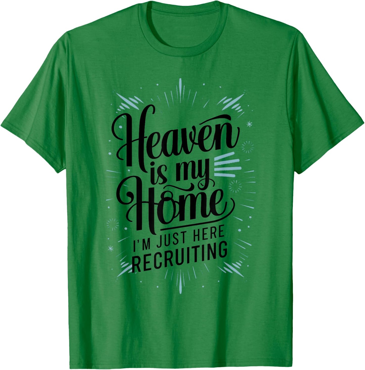 Heaven Is My Home Im Just Here Recruiting Humor Religious T-Shirt - T-Shirt | Irish Green