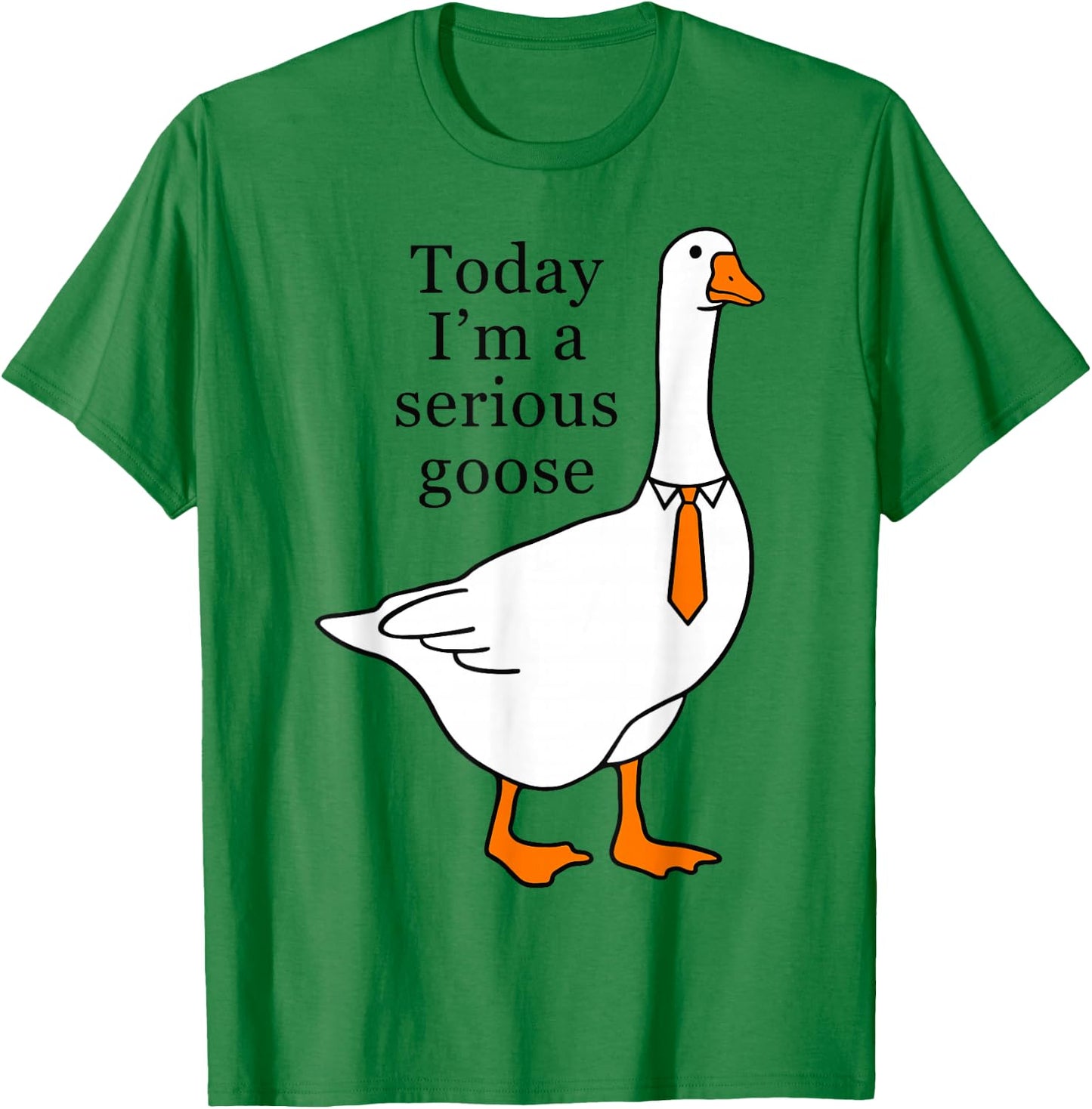 Today I'm A Serious Goose T-Shirt - T-Shirt | Irish Green