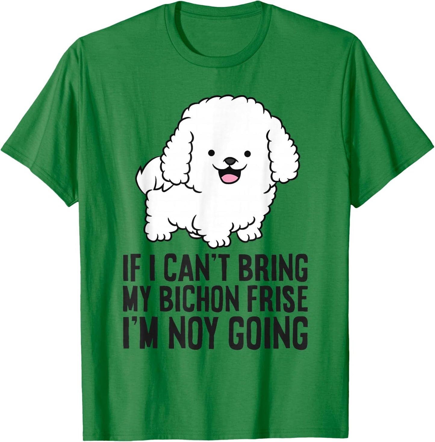 If I Can't Bring My Bichon Frise I'm Not Going T-Shirt - T-Shirt | Irish Green
