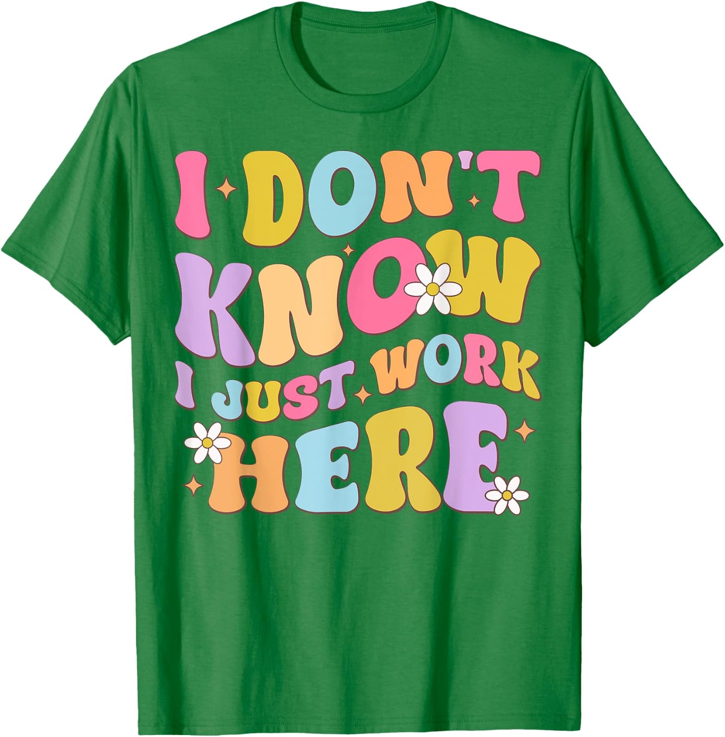 I Don't Know I Just Work Here funny Humorous Sayings T-Shirt - T-Shirt | Irish Green