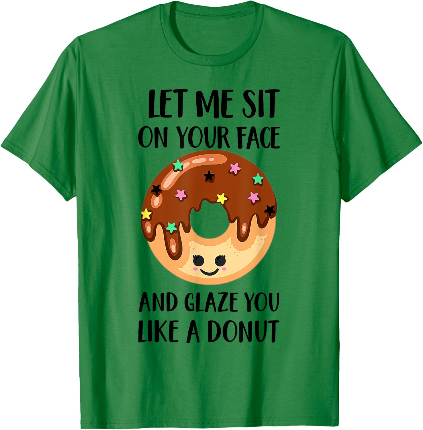 Let Me Sit On Your Face And Glaze You Like A Donut T-Shirt - T-Shirt | Irish Green