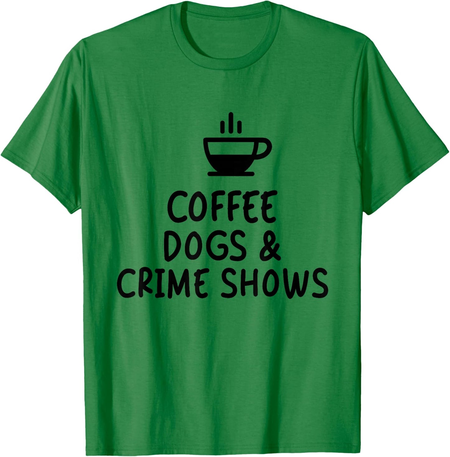 Coffee Dogs & Crime Shows Funny T-Shirt - T-Shirt | Irish Green