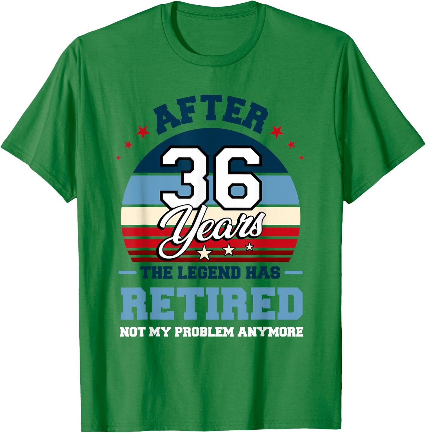 The Legend Has Retired After 36 Years Not My Problem Anymore T-Shirt - T-Shirt | Irish Green
