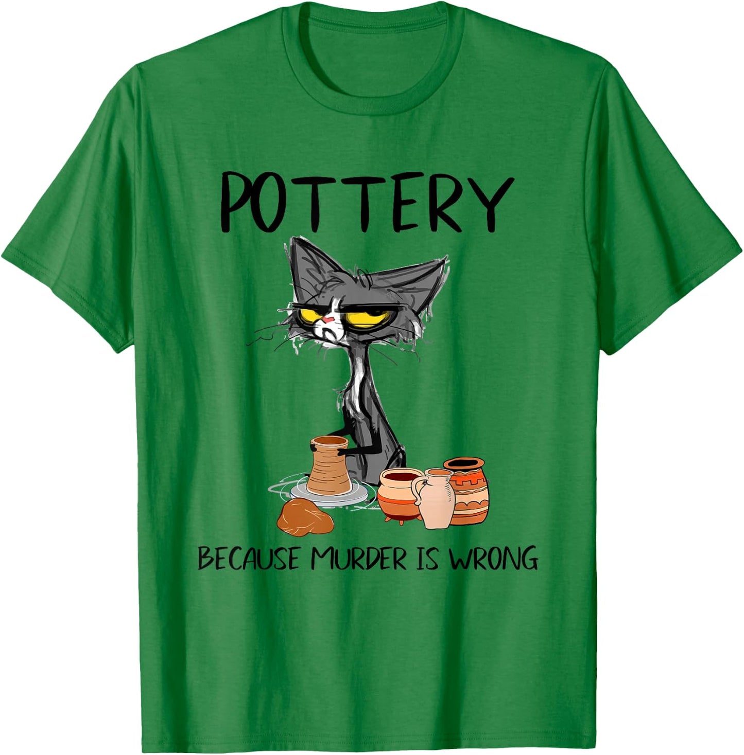 Pottery Because Murder is Wrong Funny Cat Funny Potter T-Shirt - T-Shirt | Irish Green