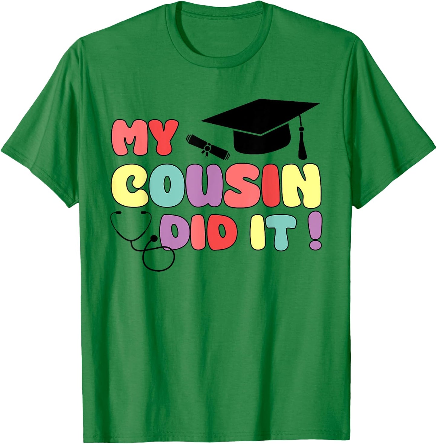 My Cousin Did It Graduation Doctor Nurse Graduated Cousin T-Shirt - T-Shirt | Irish Green