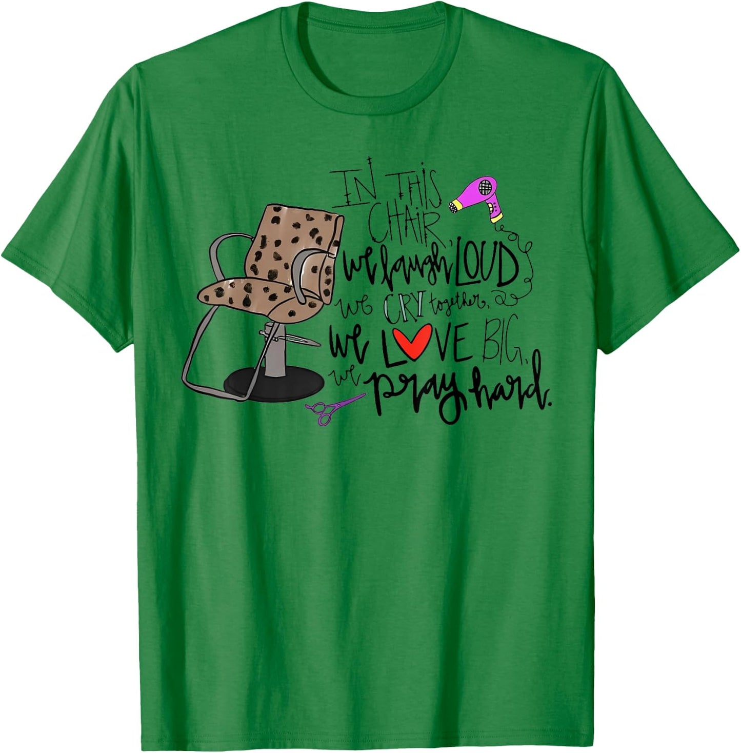 In This Chair We Laugh Loud We Cry Together We Love Big Pray T-Shirt - T-Shirt | Irish Green