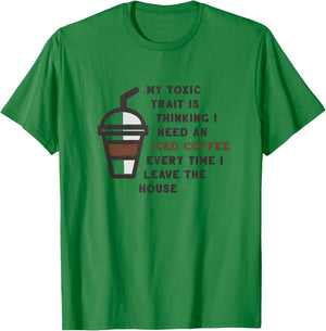 Funny My Toxic Trait Is Thinking I Need An Iced Coffee Joke T-Shirt - T-Shirt | Irish Green
