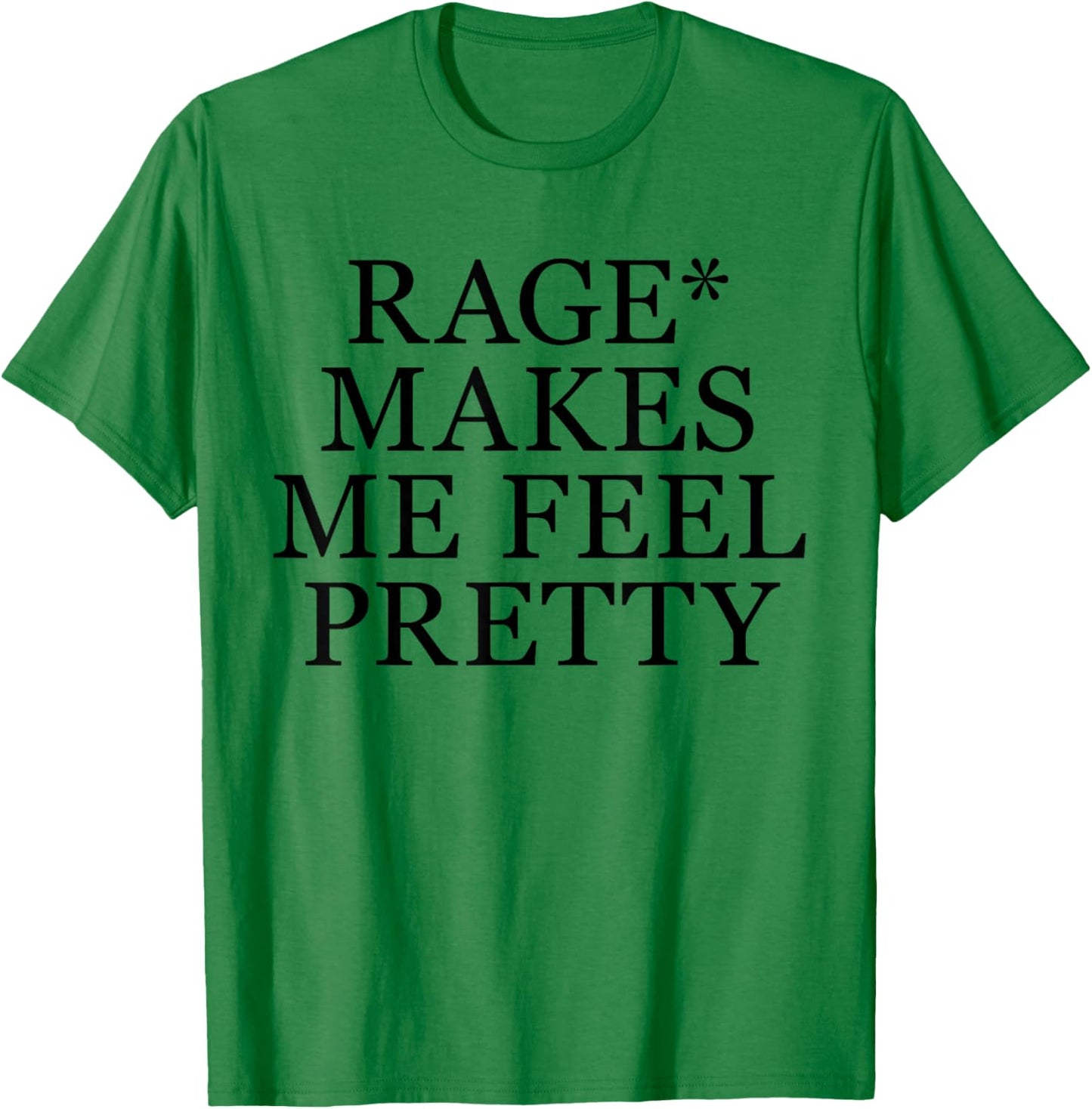 Rage Makes Me Feel Pretty Funny Feminism Slogan Music Funny T-Shirt - T-Shirt | Irish Green